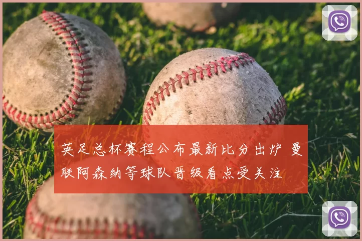 英足总杯赛程公布最新比分出炉 曼联阿森纳等球队晋级看点受关注