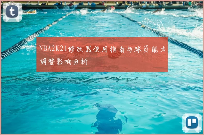 NBA2K21修改器使用指南与球员能力调整影响分析