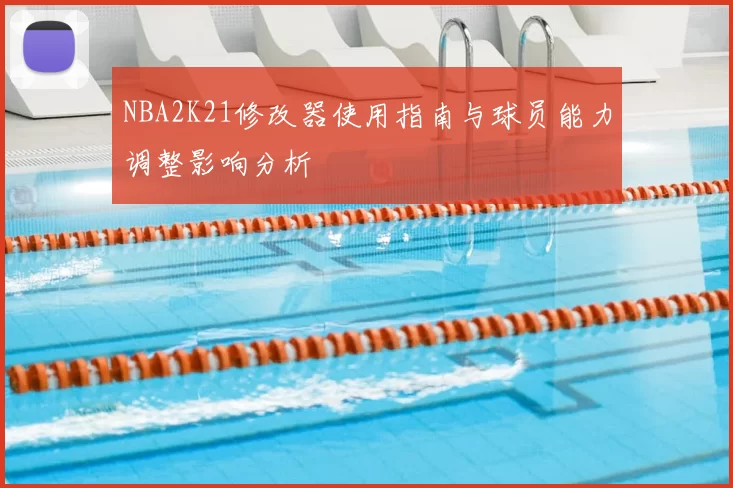 NBA2K21修改器使用指南与球员能力调整影响分析