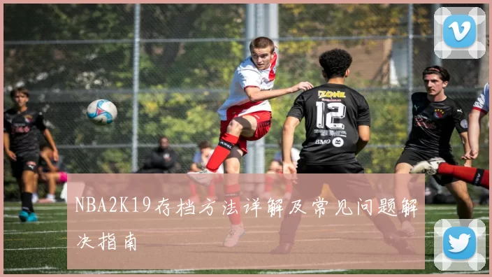 NBA2K19存档方法详解及常见问题解决指南