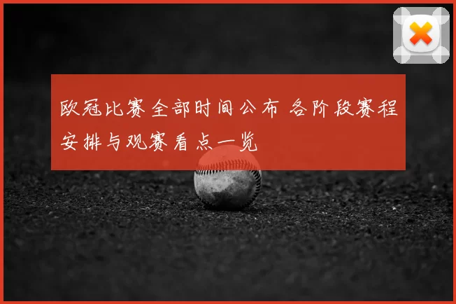 欧冠比赛全部时间公布 各阶段赛程安排与观赛看点一览
