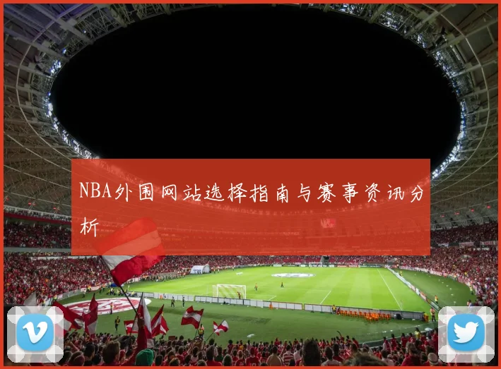 NBA外围网站选择指南与赛事资讯分析